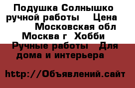 Подушка-Солнышко (ручной работы) › Цена ­ 1 500 - Московская обл., Москва г. Хобби. Ручные работы » Для дома и интерьера   